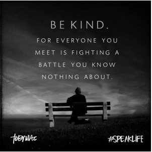 Picture of quote, be kind. for everyone you meet is fighting a battle you know nothing about.